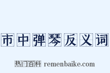 市中弹琴反义词是什么意思的图片